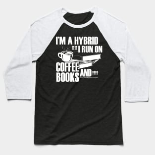 I'm a hybrid I run on coffee and books Baseball T-Shirt